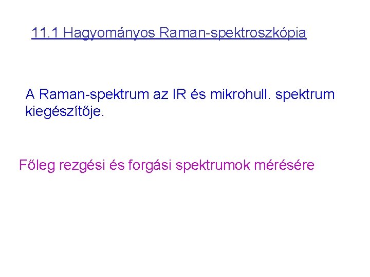 11. 1 Hagyományos Raman-spektroszkópia A Raman-spektrum az IR és mikrohull. spektrum kiegészítője. Főleg rezgési