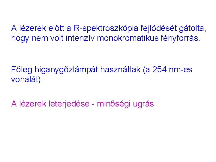 A lézerek előtt a R-spektroszkópia fejlődését gátolta, hogy nem volt intenzív monokromatikus fényforrás. Főleg