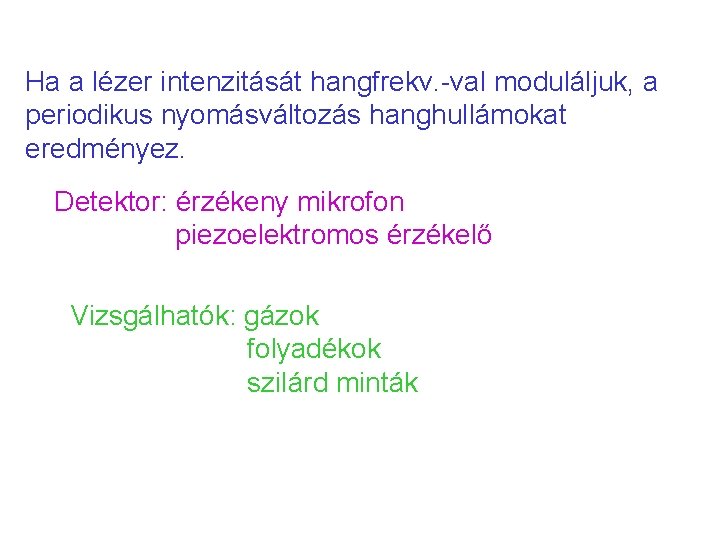 Ha a lézer intenzitását hangfrekv. -val moduláljuk, a periodikus nyomásváltozás hanghullámokat eredményez. Detektor: érzékeny