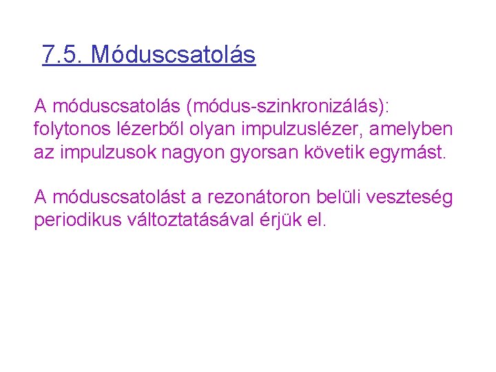 7. 5. Móduscsatolás A móduscsatolás (módus-szinkronizálás): folytonos lézerből olyan impulzuslézer, amelyben az impulzusok nagyon