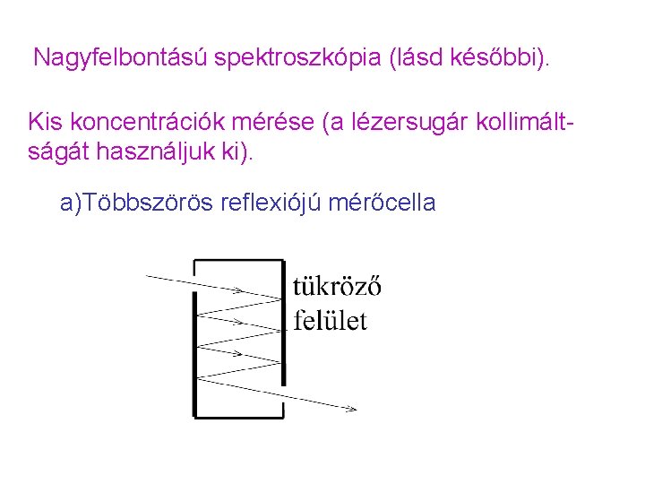 Nagyfelbontású spektroszkópia (lásd későbbi). Kis koncentrációk mérése (a lézersugár kollimáltságát használjuk ki). a)Többszörös reflexiójú