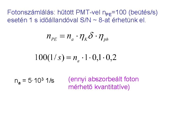 Fotonszámlálás: hűtött PMT-vel n. PE=100 (beütés/s) esetén 1 s időállandóval S/N ~ 8 -at