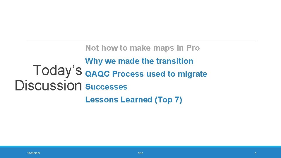 Not how to make maps in Pro Why we made the transition Today’s QAQC