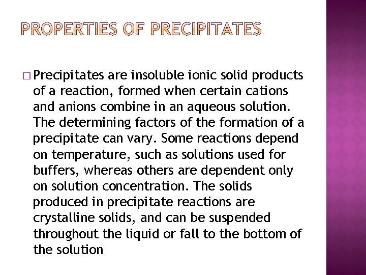 � Precipitates are insoluble ionic solid products of a reaction, formed when certain cations
