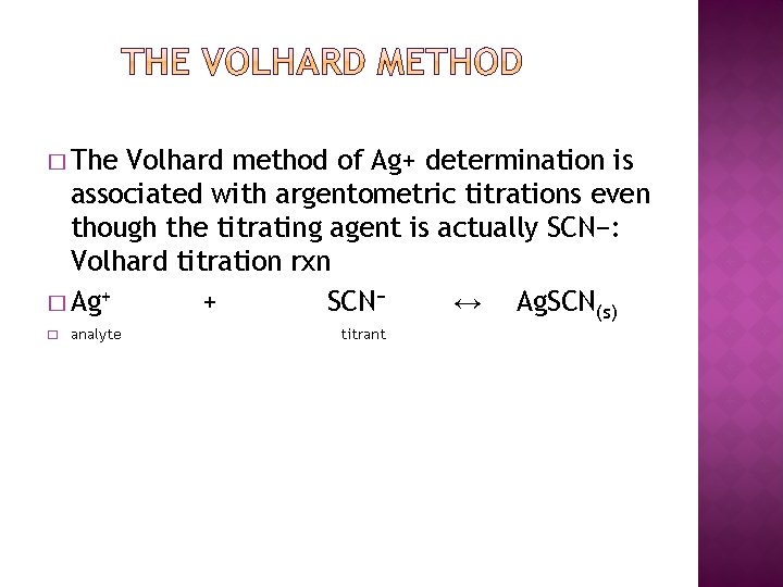 � The Volhard method of Ag+ determination is associated with argentometric titrations even though