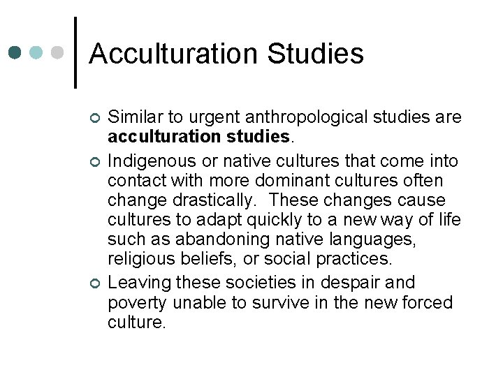 Acculturation Studies ¢ ¢ ¢ Similar to urgent anthropological studies are acculturation studies. Indigenous