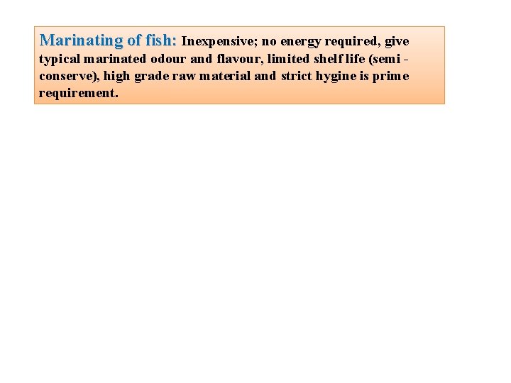 Marinating of fish: Inexpensive; no energy required, give typical marinated odour and flavour, limited