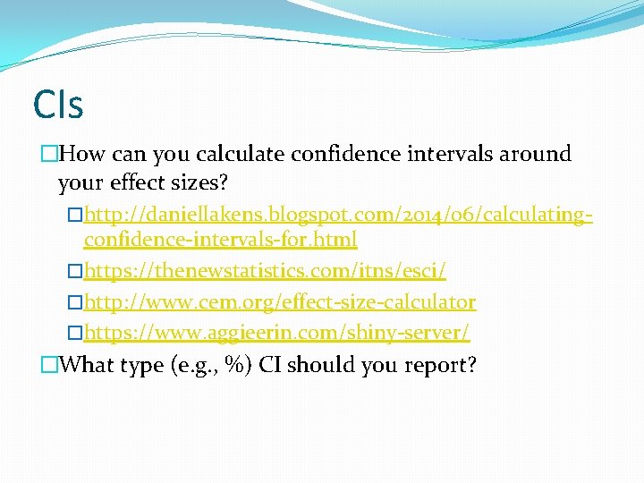 CIs �How can you calculate confidence intervals around your effect sizes? �http: //daniellakens. blogspot.