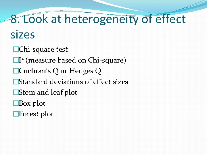 8. Look at heterogeneity of effect sizes �Chi-square test �I 2 (measure based on