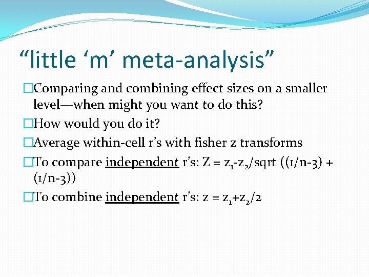 “little ‘m’ meta-analysis” �Comparing and combining effect sizes on a smaller level—when might you