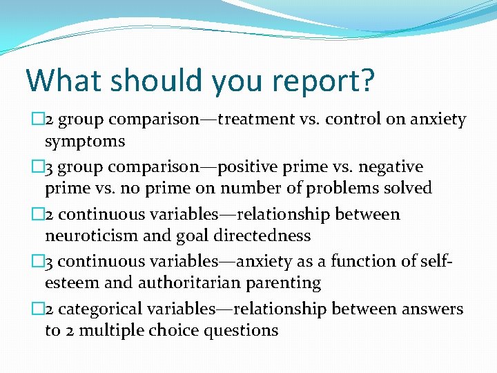 What should you report? � 2 group comparison—treatment vs. control on anxiety symptoms �