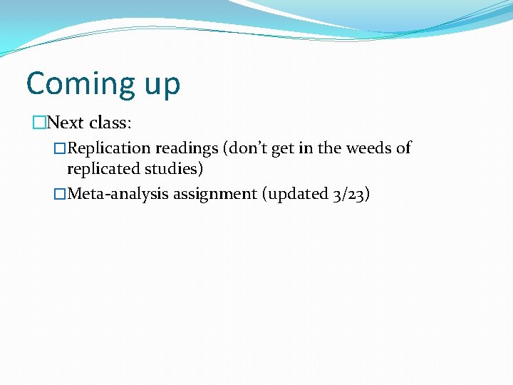 Coming up �Next class: �Replication readings (don’t get in the weeds of replicated studies)