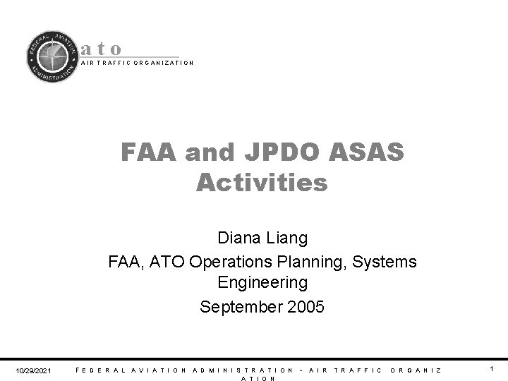 ato AIR TRAFFIC ORGANIZATION FAA and JPDO ASAS Activities Diana Liang FAA, ATO Operations ato AIR TRAFFIC ORGANIZATION FAA and JPDO ASAS Activities Diana Liang FAA, ATO Operations
