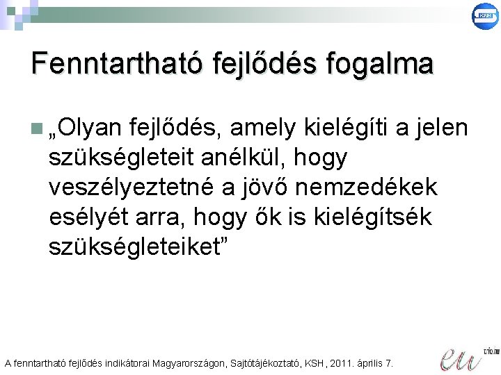 Fenntartható fejlődés fogalma n „Olyan fejlődés, amely kielégíti a jelen szükségleteit anélkül, hogy veszélyeztetné