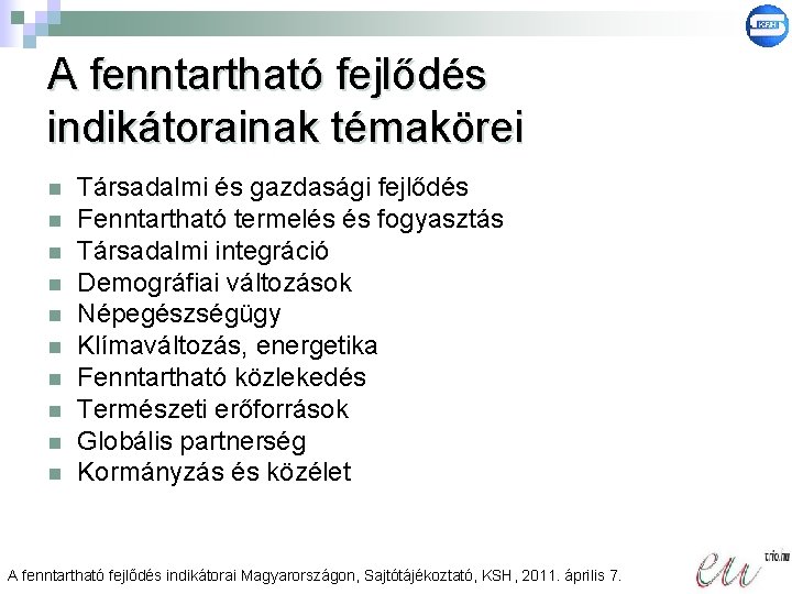 A fenntartható fejlődés indikátorainak témakörei n n n n n Társadalmi és gazdasági fejlődés