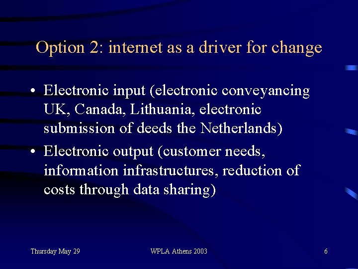 Option 2: internet as a driver for change • Electronic input (electronic conveyancing UK,