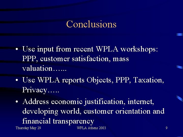 Conclusions • Use input from recent WPLA workshops: PPP, customer satisfaction, mass valuation…. .