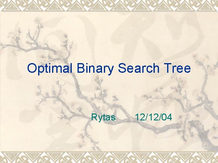 Optimal Binary Search Tree Rytas 12/12/04 