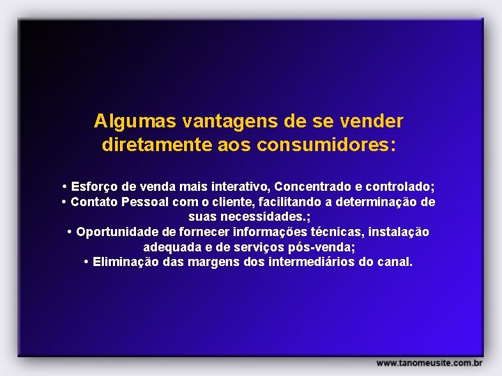 Algumas vantagens de se vender diretamente aos consumidores: • Esforço de venda mais interativo,