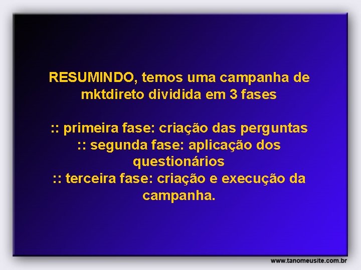 RESUMINDO, temos uma campanha de mktdireto dividida em 3 fases : : primeira fase: