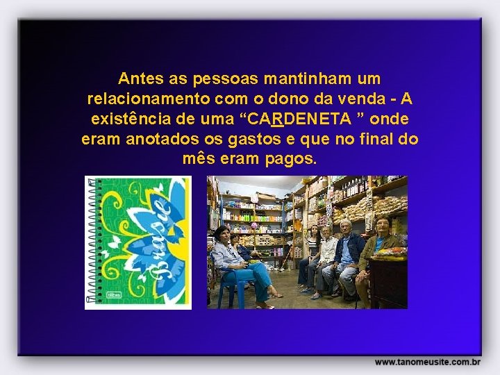 Antes as pessoas mantinham um relacionamento com o dono da venda - A existência