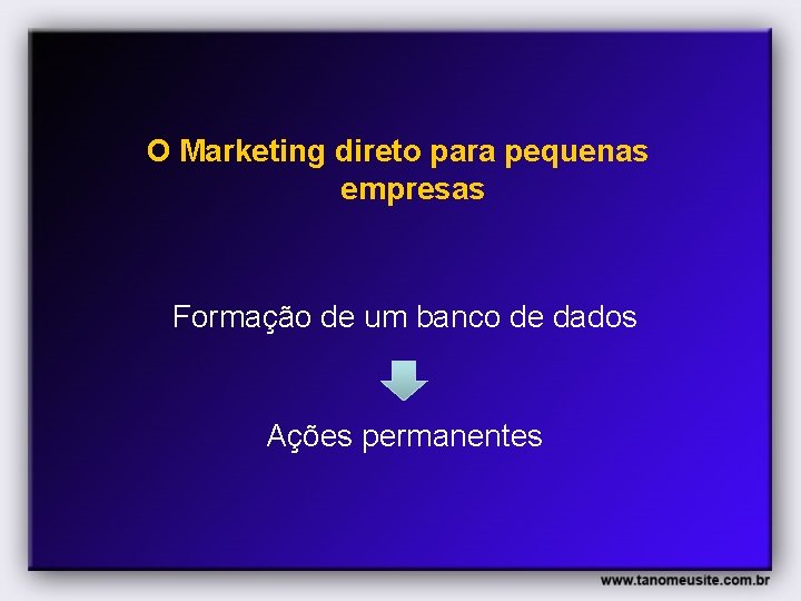 O Marketing direto para pequenas empresas Formação de um banco de dados Ações permanentes