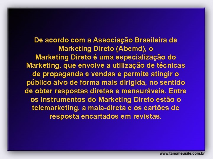 De acordo com a Associação Brasileira de Marketing Direto (Abemd), o Marketing Direto é