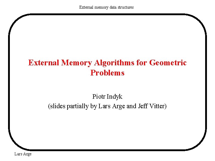 External memory data structures External Memory Algorithms for Geometric Problems Piotr Indyk (slides partially