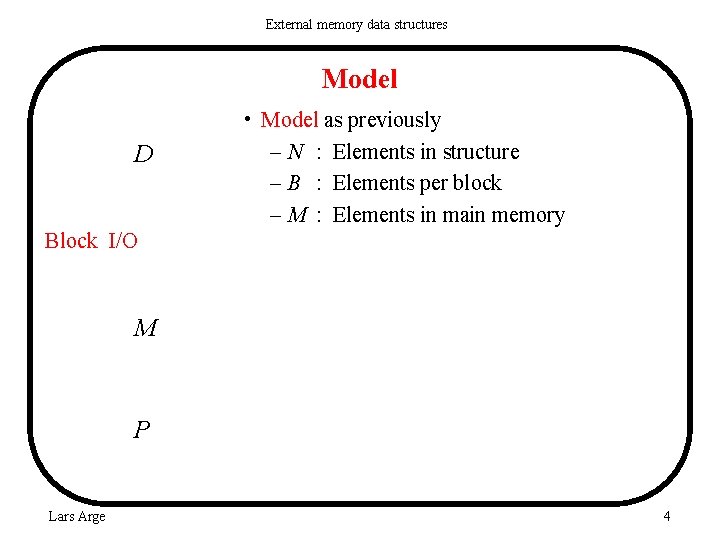 External memory data structures Model D • Model as previously – N : Elements