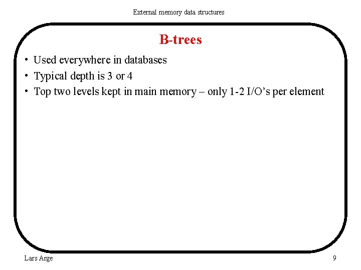 External memory data structures B-trees • Used everywhere in databases • Typical depth is