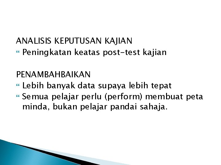 ANALISIS KEPUTUSAN KAJIAN Peningkatan keatas post-test kajian PENAMBAHBAIKAN Lebih banyak data supaya lebih tepat