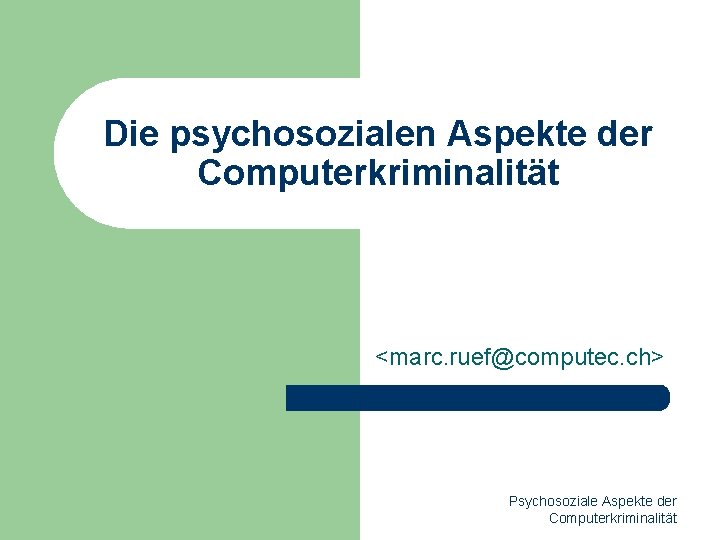 Die psychosozialen Aspekte der Computerkriminalität <marc. ruef@computec. ch> Psychosoziale Aspekte der Computerkriminalität 
