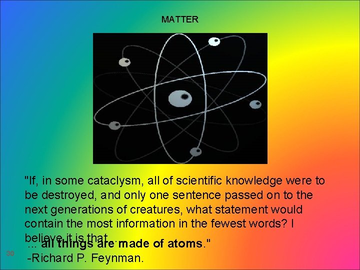 MATTER 30 "If, in some cataclysm, all of scientific knowledge were to be destroyed,