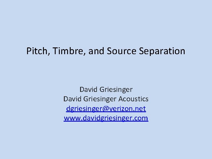 Pitch, Timbre, and Source Separation David Griesinger Acoustics dgriesinger@verizon. net www. davidgriesinger. com 