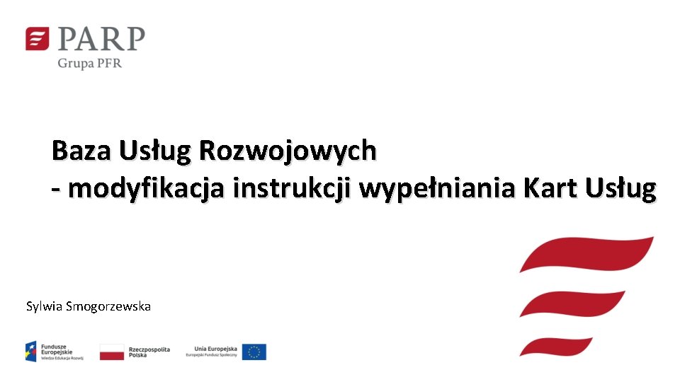 Baza Usług Rozwojowych - modyfikacja instrukcji wypełniania Kart Usług Sylwia Smogorzewska 