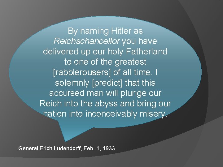 By naming Hitler as Reichschancellor you have delivered up our holy Fatherland to one By naming Hitler as Reichschancellor you have delivered up our holy Fatherland to one