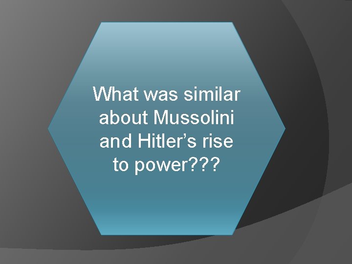 What was similar about Mussolini and Hitler’s rise to power? ? ? What was similar about Mussolini and Hitler’s rise to power? ? ?