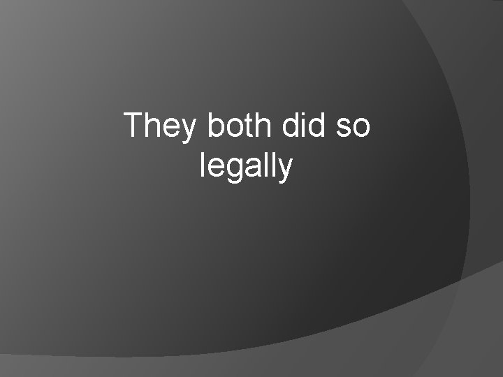They both did so legally They both did so legally