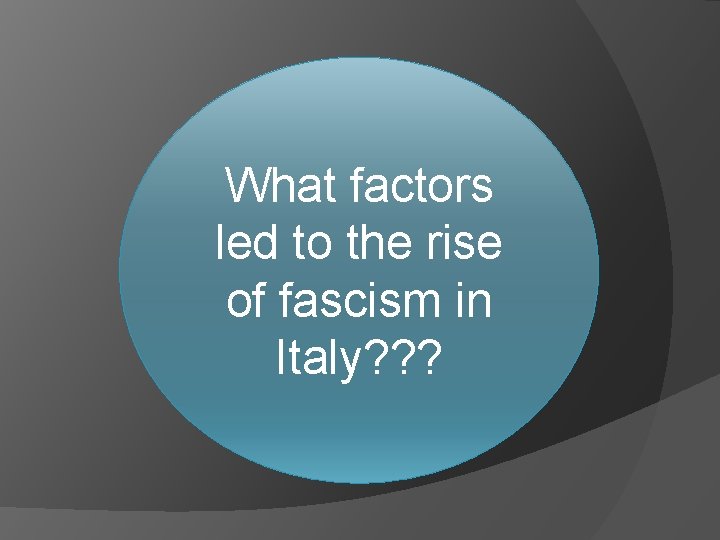 What factors led to the rise of fascism in Italy? ? ? What factors led to the rise of fascism in Italy? ? ?