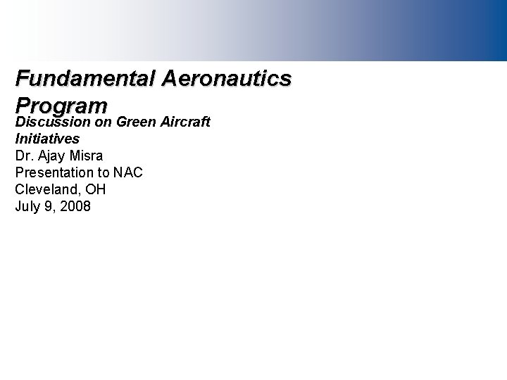 Fundamental Aeronautics Program Discussion on Green Aircraft Initiatives Dr. Ajay Misra Presentation to NAC