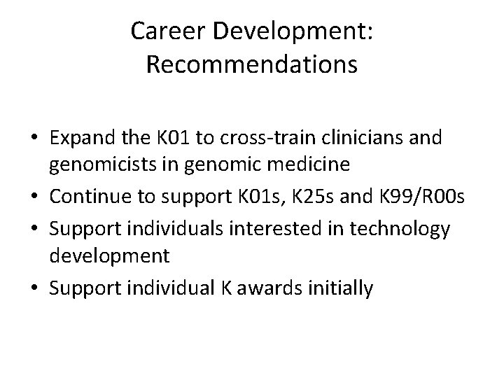 Career Development: Recommendations • Expand the K 01 to cross-train clinicians and genomicists in