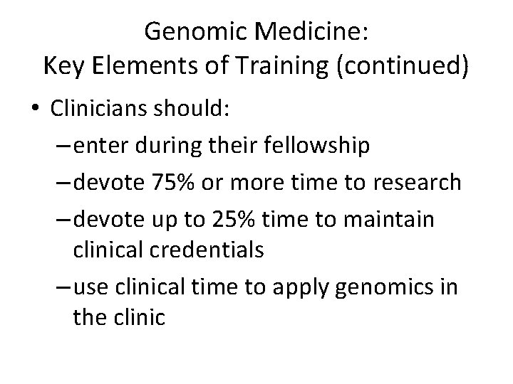 Genomic Medicine: Key Elements of Training (continued) • Clinicians should: – enter during their