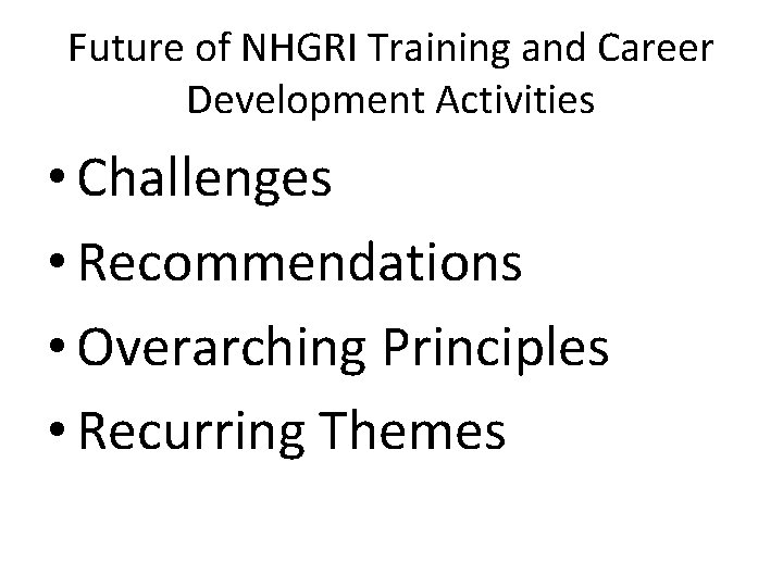 Future of NHGRI Training and Career Development Activities • Challenges • Recommendations • Overarching