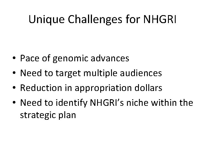 Unique Challenges for NHGRI • • Pace of genomic advances Need to target multiple