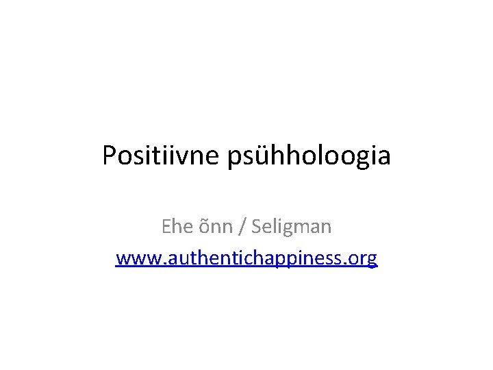 Positiivne psühholoogia Ehe õnn / Seligman www. authentichappiness. org 