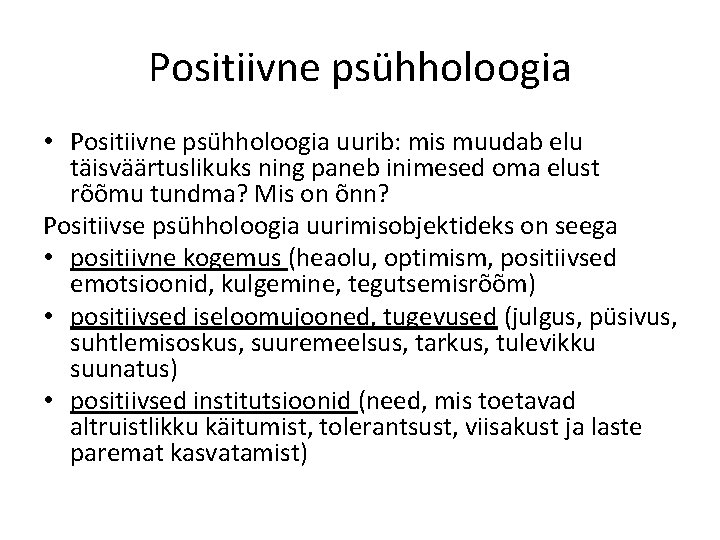 Positiivne psühholoogia • Positiivne psühholoogia uurib: mis muudab elu täisväärtuslikuks ning paneb inimesed oma