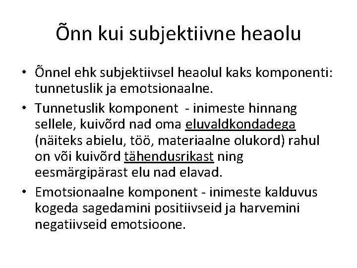 Õnn kui subjektiivne heaolu • Õnnel ehk subjektiivsel heaolul kaks komponenti: tunnetuslik ja emotsionaalne.