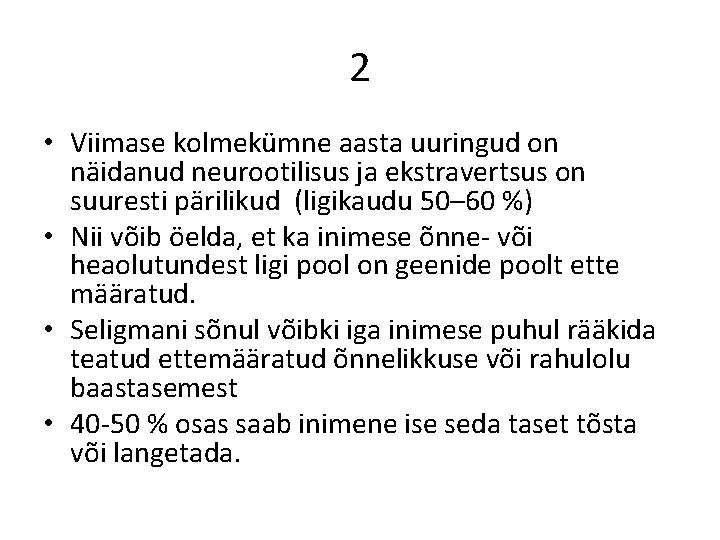 2 • Viimase kolmekümne aasta uuringud on näidanud neurootilisus ja ekstravertsus on suuresti pärilikud