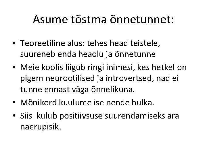 Asume tõstma õnnetunnet: • Teoreetiline alus: tehes head teistele, suureneb enda heaolu ja õnnetunne