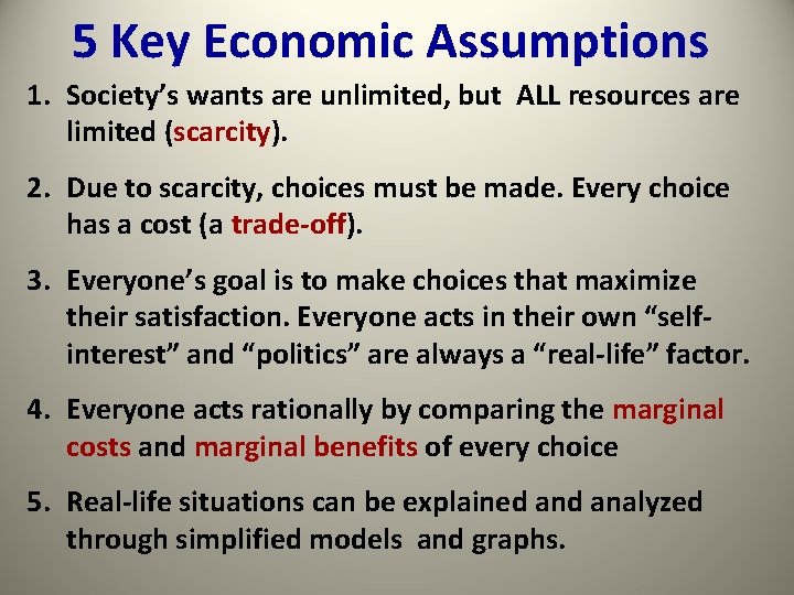 5 Key Economic Assumptions 1. Society’s wants are unlimited, but ALL resources are limited